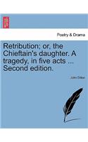 Retribution; Or, the Chieftain's Daughter. a Tragedy, in Five Acts ... Second Edition.