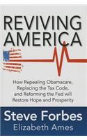 Reviving America: How Repealing Obamacare, Replacing the Tax Code and Reforming The Fed will Restore Hope and Prosperity