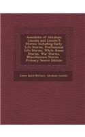 Anecdotes of Abraham Lincoln and Lincoln's Stories: Including Early Life Stories, Professional Life Stories, White House Stories, War Stories, Miscell
