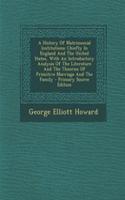 A History of Matrimonial Institutions: Chiefly in England and the United States, with an Introductory Analysis of the Literature and the Theories of Primitive Marriage and the Family