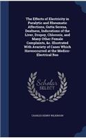 Effects of Electricity in Paralytic and Rheumatic Affections, Gutta Serena, Deafness, Indurations of the Liver, Dropsy, Chlorosis, and Many Other Female Complaints, &c. Illustrated With Avariety of Cases Which Haveoccurred at the Medico-Electrical