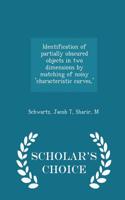 Identification of Partially Obscured Objects in Two Dimensions by Matching of Noisy 'Characteristic Curves, ' - Scholar's Choice Edition
