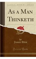 As a Man Thinketh (Classic Reprint)