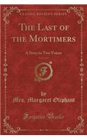 The Last of the Mortimers, Vol. 3 of 3: A Story in Two Voices (Classic Reprint): A Story in Two Voices (Classic Reprint)