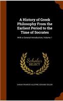 A History of Greek Philosophy from the Earliest Period to the Time of Socrates: With a General Introduction, Volume 1