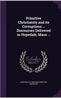 Primitive Christianity and its Corruptions ... Discourses Delivered in Hopedale, Mass. ..