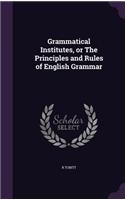 Grammatical Institutes, or The Principles and Rules of English Grammar: (English)