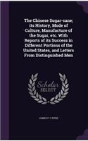 Chinese Sugar-cane; its History, Mode of Culture, Manufacture of the Sugar, etc. With Reports of its Success in Different Portions of the United States, and Letters From Distinguished Men