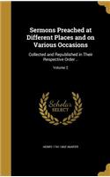 Sermons Preached at Different Places and on Various Occasions