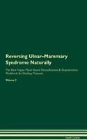 Reversing Ulnar-Mammary Syndrome: Naturally the Raw Vegan Plant-Based Detoxification & Regeneration Workbook for Healing Patients. Volume 2