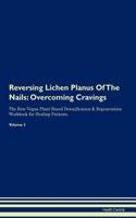 Reversing Lichen Planus of the Nails: Overcoming Cravings the Raw Vegan Plant-Based Detoxification & Regeneration Workbook for Healing Patients. Volume 3