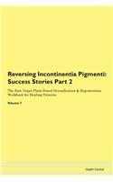 Reversing Incontinentia Pigmenti: Success Stories Part 2 The Raw Vegan Plant-Based Detoxification & Regeneration Workbook for Healing Patients. Volume 7
