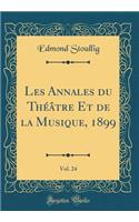 Les Annales Du ThÃ©Ã¢tre Et de la Musique, 1899, Vol. 24 (Classic Reprint)