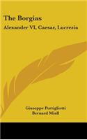 The Borgias: Alexander VI, Caesar, Lucrezia