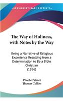 The Way Of Holiness, With Notes By The Way: Being A Narrative Of Religious Experience Resulting From A Determination To Be A Bible Christian (1856)