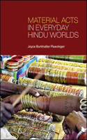 Material Acts in Everyday Hindu Worlds: (SUNY Press Open Access)