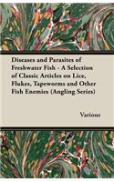 Diseases and Parasites of Freshwater Fish - A Selection of Classic Articles on Lice, Flukes, Tapeworms and Other Fish Enemies (Angling Series)