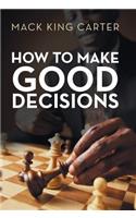 How to Make Good Decisions
