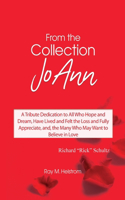 From the Collection: JoAnn: A Tribute Dedication to All Who Hope and Dream, Have Lived and Felt the Loss and Fully Appreciate, and, the Many Who May Want to Believe in L