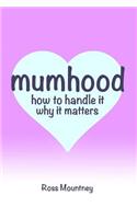 Mumhood How to Handle it Why it matters: (English)