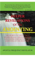 Deeper Revelations of the Anointing: The Secrets to Tapping into Higher Realms, Greater Depths, and Deeper Dimensions of the Anointing of the Holy Spirit