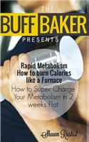 The Buff Baker Presents: Rapid Metabolism How to Burn Calories Like a Furnace