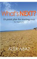 What's NEXT? 10-Point Plan for Starting Over: Life Planner-Survival Guide-Money & Risk Management-Coping with the death of a loved one, separation, divorce, job loss, career change & retirement