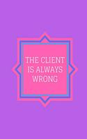 The Client Is Always Wrong