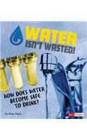 Water Isn't Wasted!: How Does Water Become Safe to Drink?