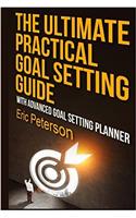The Ultimate Practical Goal Setting Guide: With Advanced Goal Setting Planner