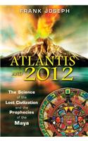 Atlantis and 2012: The Science of the Lost Civilization and the Prophecies of the Maya