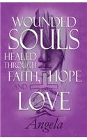 Wounded Souls Healed Through Faith, Hope and Love