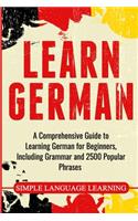 Learn German: A Comprehensive Guide to Learning German for Beginners, Including Grammar and 2500 Popular Phrases