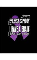 Epilepsy Is Proof I Have A Brain What's Your Excuse?: Dot Grid Journal