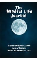 The Mindful Life Journal Seven Minutes a Day for a Better, More Meaningful Life