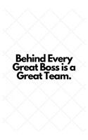 Behind Every Great Boss is a Great Team.: Lined Notebook