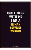 Don't Mess With Me, I Am A Human Services Worker: Career Motivational Quotes 6x9 120 Pages Blank Lined Notebook Journal