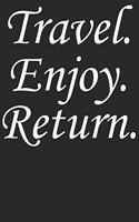 Travel. Enjoy. Return.
