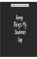 Composition Notebook: Funny Things My Students Say, Journal 6 x 9, 120 Page Blank Lined Paperback Journal/Notebook