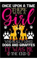 Once Upon A Time There Was A Girl Who Really Loved Dogs And Giraffes It Was Me The End: Dogs and Giraffes Lovers Journal Notebook - Best Gift Ides ... & Girls - Cute Funny Dogs & Giraffes Gift