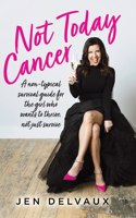 Not Today Cancer: A non-typical survival guide for the girl who wants to thrive, not just survive