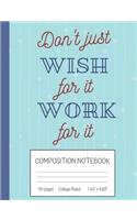 Don't Just Wish For It Work For It Composition Notebook