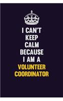 I Can't Keep Calm Because I Am A Volunteer Coordinator