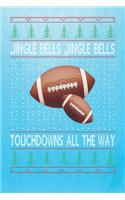 Jingle Bells Jingle Bells Touchdowns All The Way: Funny Football Sports Christmas Themed Blank Notebook/Journal 6" x 9" 120 Pages - With Date Space