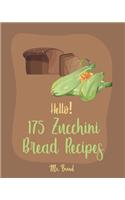 Hello! 175 Zucchini Bread Recipes: Best Zucchini Bread Cookbook Ever For Beginners [Pineapple Recipe, Carrot Cake Cookbook, Lemon Vegetable Cookbook, White Chocolate, Zucchini Bread R