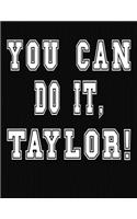You Can Do It, Taylor!: College Ruled Notebook Journal for Taylor