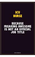 ICU nurse, Because Freaking Awesome Is Not An Official Job Title: Career Motivational Quotes 6x9 120 Pages Blank Lined Notebook Journal