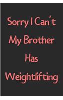 Sorry I Can't My Brother Has Weightlifting: Lined Journal, 120 Pages, 6 x 9, Funny Weightlifting Gift Idea, Black Matte Finish (Sorry I Can't My Brother Has Weightlifting Journal)