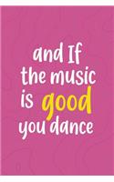 And If The Music Is Good. You Dance...