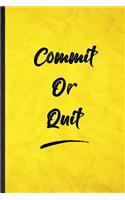 Commit Or Quit: Funny Blank Lined Positive Motivation Notebook/ Journal, Graduation Appreciation Gratitude Thank You Souvenir Gag Gift, Stylish Graphic 110 Pages